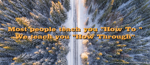 Most people teach you "How To" - We teach you "How Through"